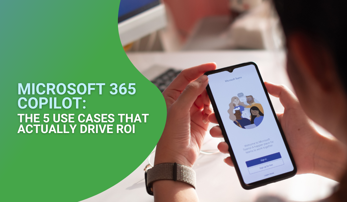 Microsoft 365 Copilot: The 5 Use Cases That Actually Drive ROI